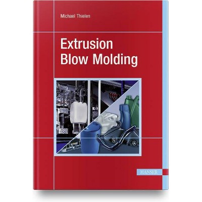 Extrusion Blow Molding - by  Michael Thielen (Hardcover)