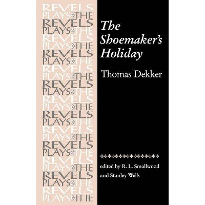 The Shoemaker's Holiday - (Revels Plays) by  David Bevington & Robert Smallwood & Stanley Wells & Richard Dutton & Alison Findlay & Helen Ostovich