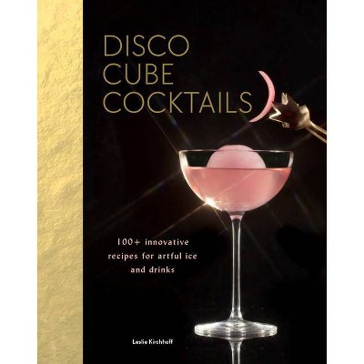 Disco Cube Cocktails - by  Leslie Kirchhoff (Hardcover)