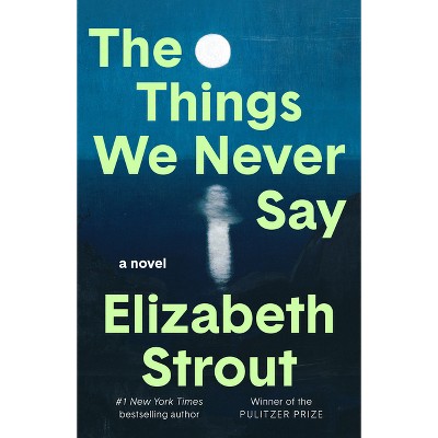 The Things We Never Say - by  Elizabeth Strout (Hardcover)