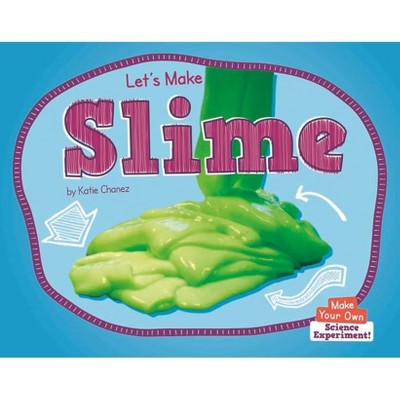 Let's Make Slime - (Make Your Own: Science Experiment!) by  Katie Chanez (Paperback)