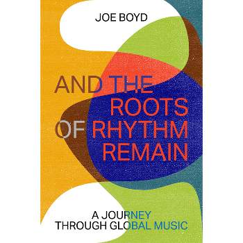 And the Roots of Rhythm Remain - by  Joe Boyd (Hardcover)