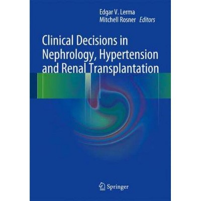 Clinical Decisions in Nephrology, Hypertension and Kidney Transplantation - by  Edgar V Lerma & Mitchell Rosner (Hardcover)