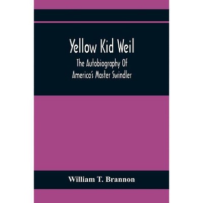 Yellow Kid Weil; The Autobiography Of America'S Master Swindler - by  William T Brannon (Paperback)