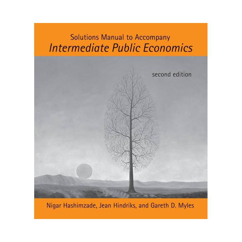 Solutions Manual to Accompany Intermediate Public Economics, second edition - 2nd Edition by  Nigar Hashimzade & Jean Hindriks & Gareth D Myles, 1 of 2