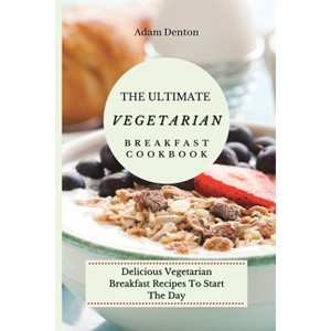 The Ultimate Vegetarian Breakfast Cookbook - by  Adam Denton (Paperback) - 1 of 1
