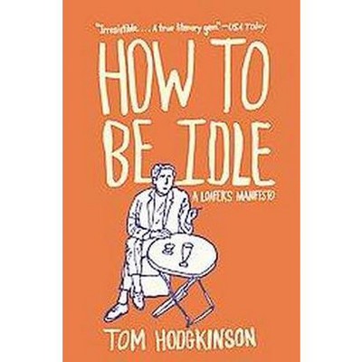 How to Be Idle - by  Tom Hodgkinson (Paperback)