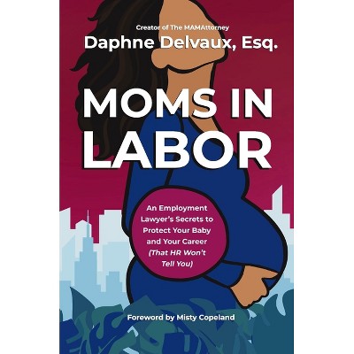 Moms in Labor - by  Daphne Delvaux (Hardcover)