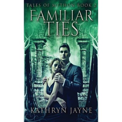 Familiar Ties - (Tales of Mython) by  Kathryn Jayne (Hardcover)