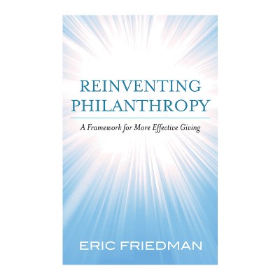 Reinventing Philanthropy - by  Eric Friedman (Hardcover)