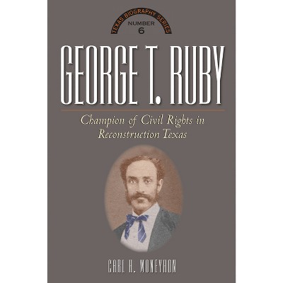 George T. Ruby - (Texas Biography) by  Carl H Moneyhon (Hardcover)