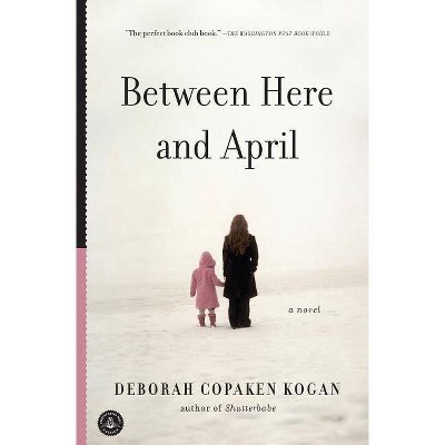 Between Here and April - by  Deborah Copaken Kogan & Deborah Copaken Kogan (Paperback)