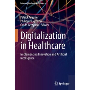 Digitalization in Healthcare - (Future of Business and Finance) by  Patrick Glauner & Philipp Plugmann & Guido Lerzynski (Paperback) - 1 of 1