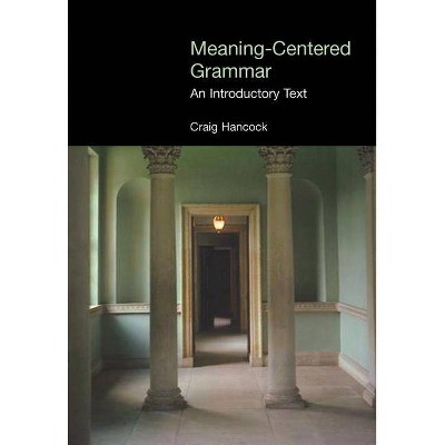 Meaning-Centered Grammar - (Equinox Textbooks and Surveys in Linguistics) by  Craig Hancock (Paperback)