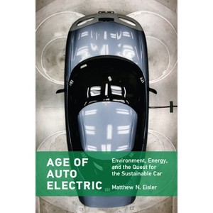 Age of Auto Electric - (Transformations: Studies in the History of Science and Techn) by  Matthew N Eisler (Paperback) - 1 of 1