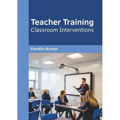 Teacher Training: Classroom Interventions - by  Franklin L Burton (Hardcover)