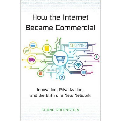 How the Internet Became Commercial - (The Kauffman Foundation Innovation and Entrepreneurship) by  Shane Greenstein (Paperback)