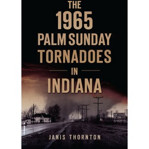 The 1965 Palm Sunday Tornadoes in Indiana - (Disaster) by  Janis Thornton (Paperback) - 1 of 1