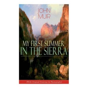My First Summer in the Sierra (With Original Drawings & Photographs) - by  John Muir & Herbert W Gleason & Charles S Olcott (Paperback) - 1 of 1