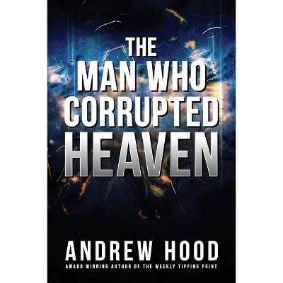 The Man Who Corrupted Heaven - by  Andrew Hood (Paperback)