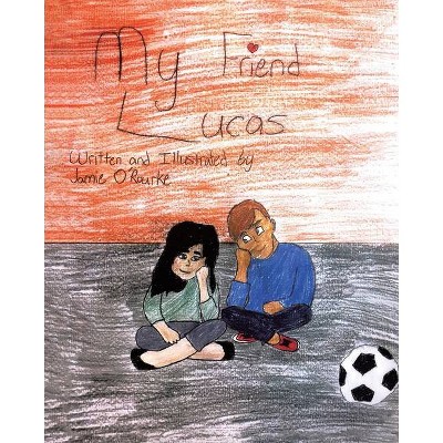 My Friend Lucas - by  Jamie O'Rourke (Paperback)