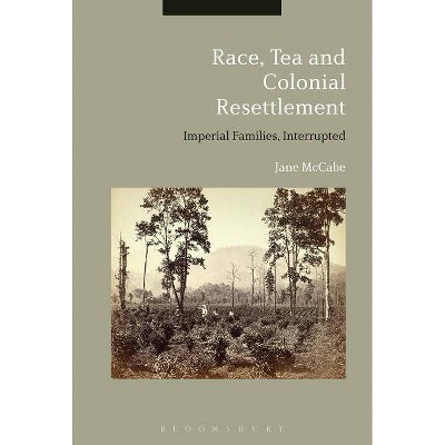 Race, Tea and Colonial Resettlement - by  Jane McCabe (Paperback)