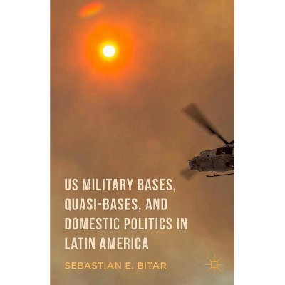 Us Military Bases, Quasi-Bases, and Domestic Politics in Latin America - by  Sebastian E Bitar & Gardner (Hardcover)