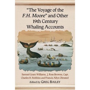 "The Voyage of the F.H. Moore" and Other 19th Century Whaling Accounts - by  Samuel Grant Williams & J Ross Browne & Charles H Robbins (Paperback) - 1 of 1