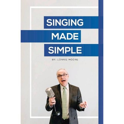 Singing Made Simple - by  Lonnie Moore (Paperback)