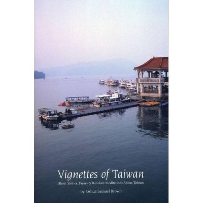 Vignettes of Taiwan - by  Joshua Samuel Brown (Paperback)