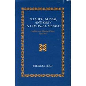 To Love, Honor, and Obey in Colonial Mexico - by  Patricia Seed (Paperback) - 1 of 1