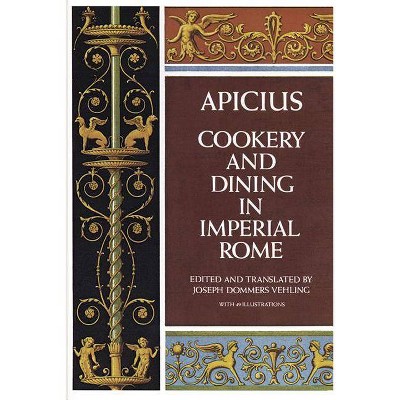 Cookery and Dining in Imperial Rome - by  Apicius (Paperback)