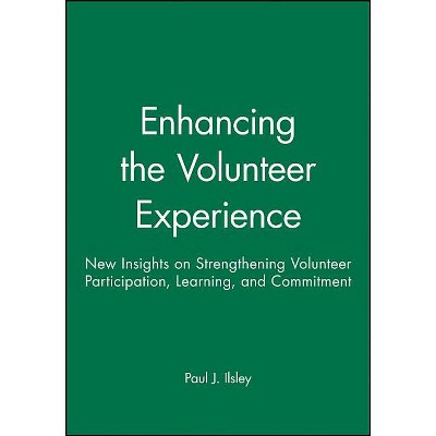 Enhancing the Volunteer Experience - by  Paul J Ilsley (Paperback)