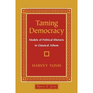 Taming Democracy - (Rhetoric and Society) by  Harvey Yunis (Hardcover) - 1 of 1