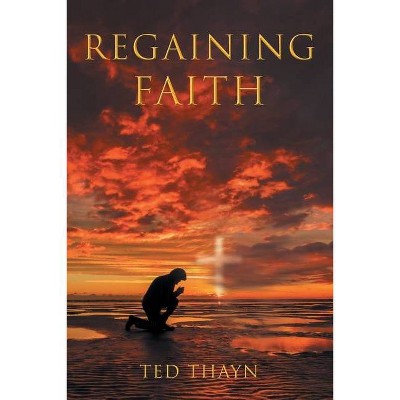 Regaining Faith - by  Ted Thayn (Paperback)