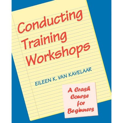 Conducting Training Workshops - by  Eileen K Van Kavelaar (Paperback)