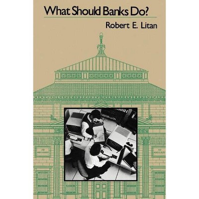 What Should Banks Do? - by  Robert E Litan (Paperback)