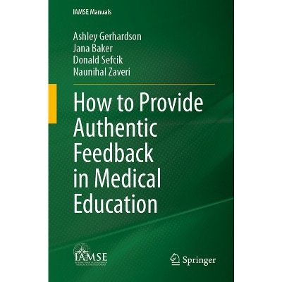 How to Provide Authentic Feedback in Medical Education - (Iamse Manuals) by  Ashley Gerhardson & Jana Baker & Donald Sefcik & Naunihal Zaveri