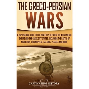The Greco-Persian Wars - by  Captivating History (Hardcover) - 1 of 1