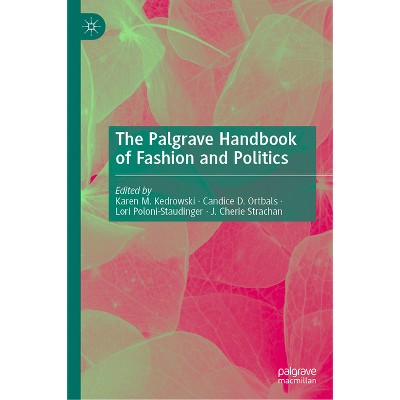 The Palgrave Handbook of Fashion and Politics - by  Karen M Kedrowski & Candice D Ortbals & Lori Poloni-Staudinger & J Cherie Strachan (Hardcover)
