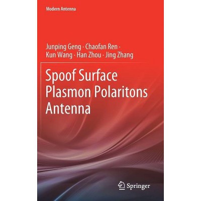 Spoof Surface Plasmon Polaritons Antenna - (Modern Antenna) by  Junping Geng & Chaofan Ren & Kun Wang & Han Zhou & Jing Zhang (Hardcover)