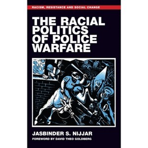 The Racial Politics of Police Warfare - (Racism, Resistance and Social Change) by  Jasbinder S Nijjar (Hardcover) - 1 of 1