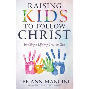 Raising Kids to Follow Christ - by  Lee Ann Mancini (Paperback) - 1 of 1