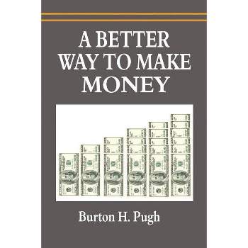 A Better Way to Make Money - by  Burton H Pugh (Paperback)