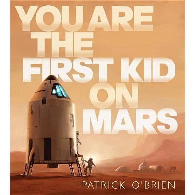 You Are the First Kid on Mars - by  Patrick O'Brien (Hardcover)