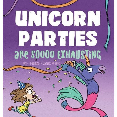 Unicorn Parties Are Soooo Exhausting - by  Corissa Koenig (Hardcover)