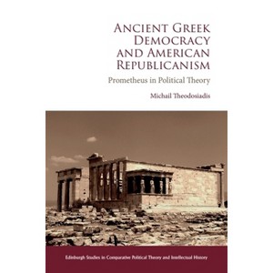 Ancient Greek Democracy and American Republicanism - (Edinburgh Studies in Comparative Political Theory and Intellectual History) (Hardcover) - 1 of 1