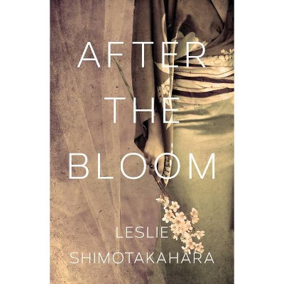 After the Bloom - by  Leslie Shimotakahara (Paperback)