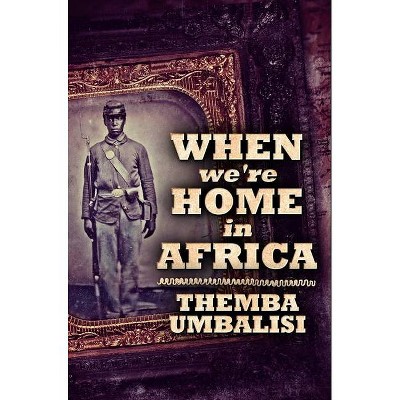 When We're Home In Africa - by  Themba Umbalisi (Hardcover)