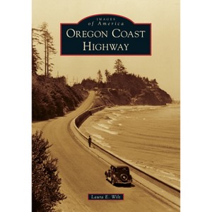 Oregon Coast Highway - (Images of America) by  Laura Wilt (Paperback) - 1 of 1